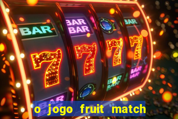 o jogo fruit match paga mesmo